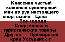 Классная чистый кожаный сувенирный мяч из рук настоящего спортсмена › Цена ­ 1 000 - Все города Спортивные и туристические товары » Другое   . Приморский край,Уссурийск г.